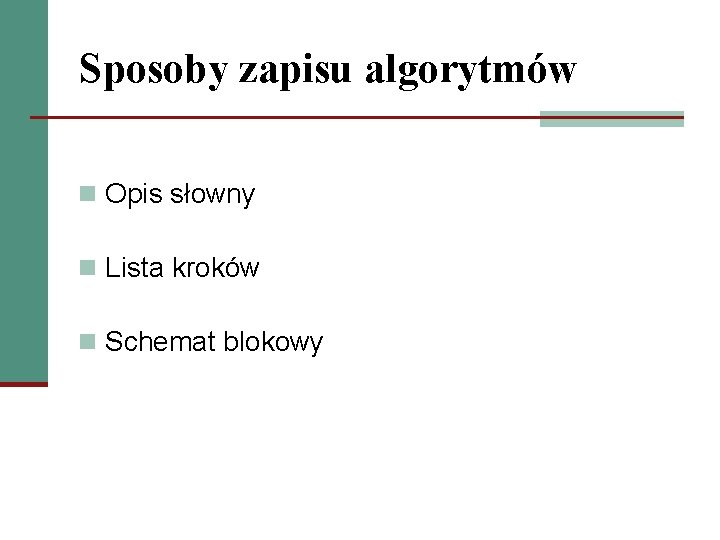 Sposoby zapisu algorytmów n Opis słowny n Lista kroków n Schemat blokowy 