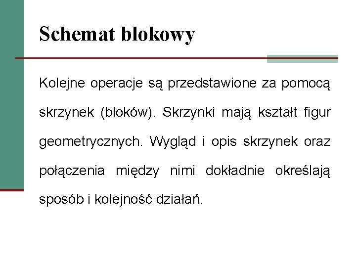 Schemat blokowy Kolejne operacje są przedstawione za pomocą skrzynek (bloków). Skrzynki mają kształt figur