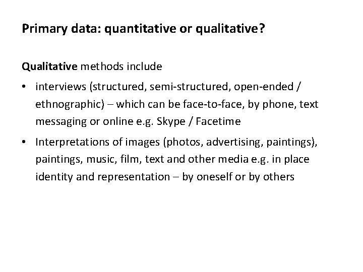 Primary data: quantitative or qualitative? Qualitative methods include • interviews (structured, semi-structured, open-ended /