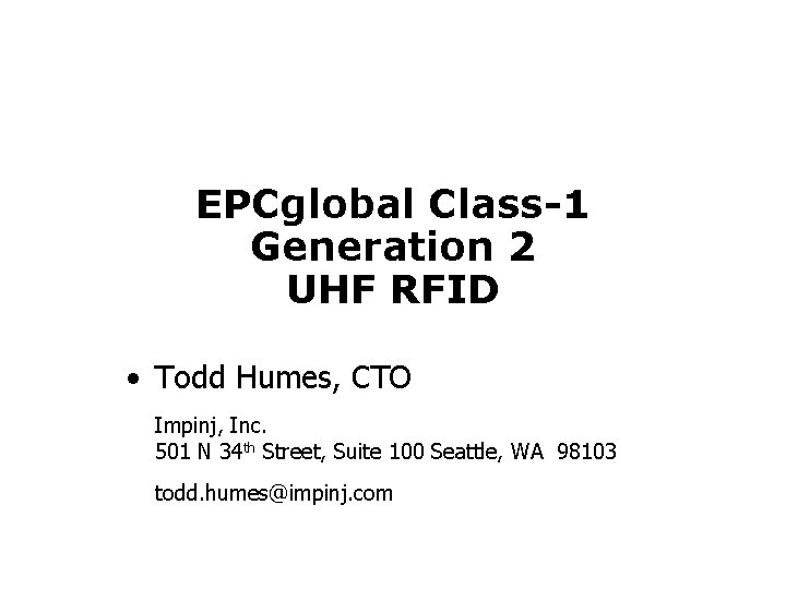 EPCglobal Class-1 Generation 2 UHF RFID • Todd Humes, CTO Impinj, Inc. 501 N