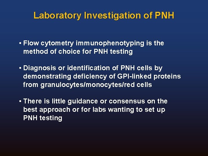 Laboratory Investigation of PNH • Flow cytometry immunophenotyping is the method of choice for