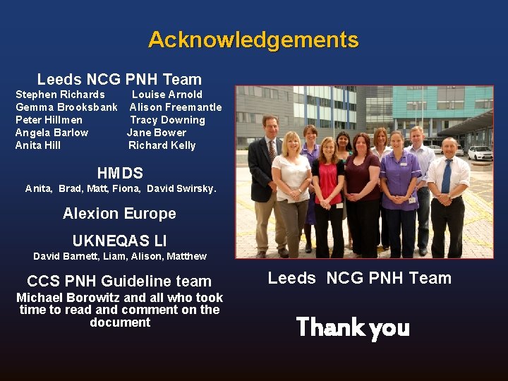 Acknowledgements Leeds NCG PNH Team Stephen Richards Louise Arnold Gemma Brooksbank Alison Freemantle Peter
