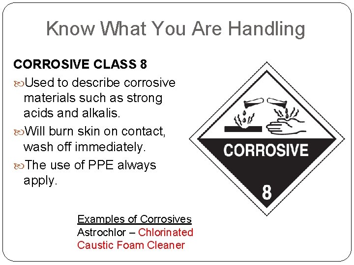 Know What You Are Handling CORROSIVE CLASS 8 Used to describe corrosive materials such Know What You Are Handling CORROSIVE CLASS 8 Used to describe corrosive materials such