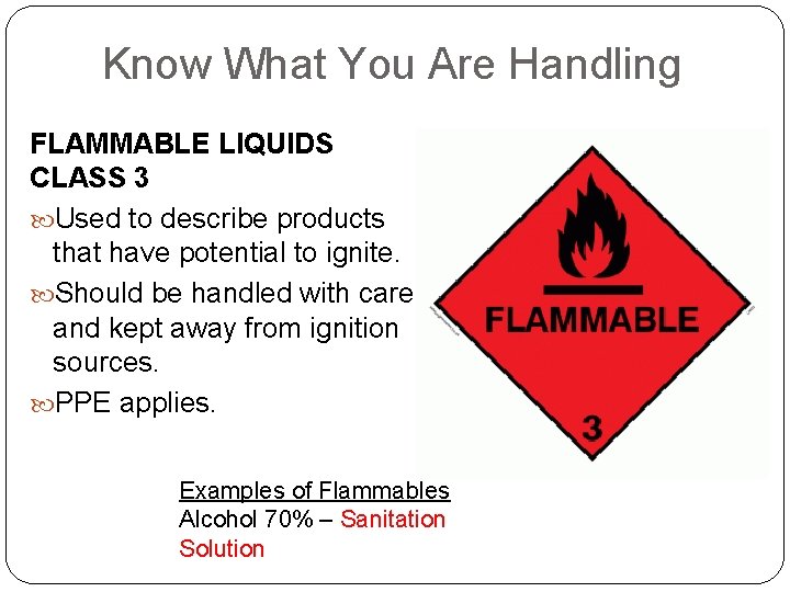 Know What You Are Handling FLAMMABLE LIQUIDS CLASS 3 Used to describe products that Know What You Are Handling FLAMMABLE LIQUIDS CLASS 3 Used to describe products that