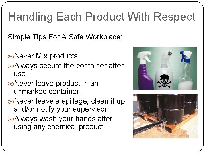 Handling Each Product With Respect Simple Tips For A Safe Workplace: Never Mix products. Handling Each Product With Respect Simple Tips For A Safe Workplace: Never Mix products.