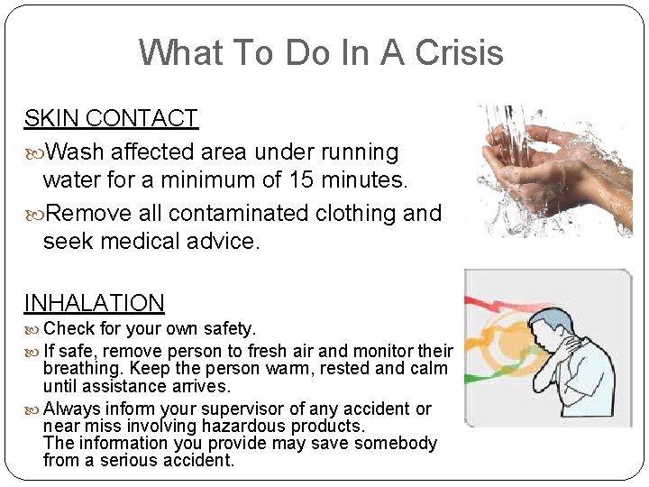What To Do In A Crisis SKIN CONTACT Wash affected area under running water What To Do In A Crisis SKIN CONTACT Wash affected area under running water