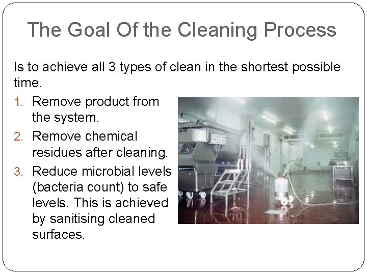 The Goal Of the Cleaning Process Is to achieve all 3 types of clean The Goal Of the Cleaning Process Is to achieve all 3 types of clean