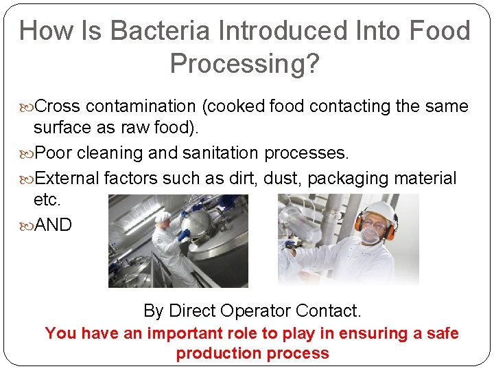How Is Bacteria Introduced Into Food Processing? Cross contamination (cooked food contacting the same How Is Bacteria Introduced Into Food Processing? Cross contamination (cooked food contacting the same