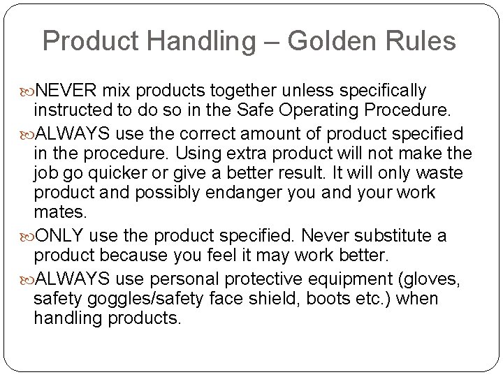 Product Handling – Golden Rules NEVER mix products together unless specifically instructed to do Product Handling – Golden Rules NEVER mix products together unless specifically instructed to do