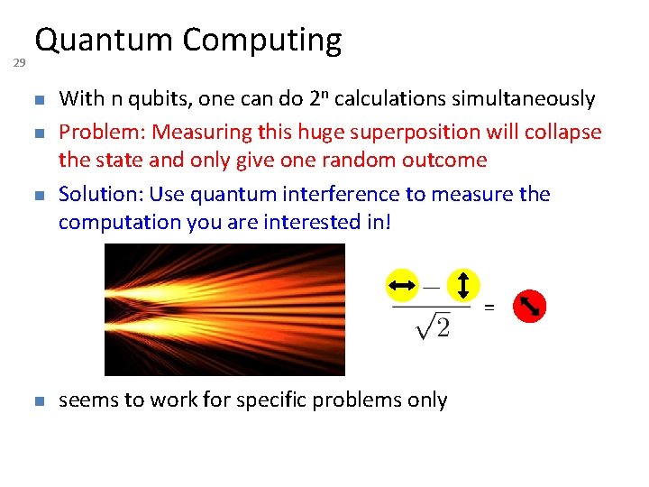 29 Quantum Computing With n qubits, one can do 2 n calculations simultaneously Problem: