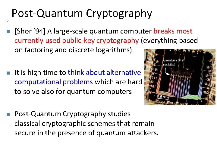 32 Post-Quantum Cryptography [Shor ‘ 94] A large-scale quantum computer breaks most currently used