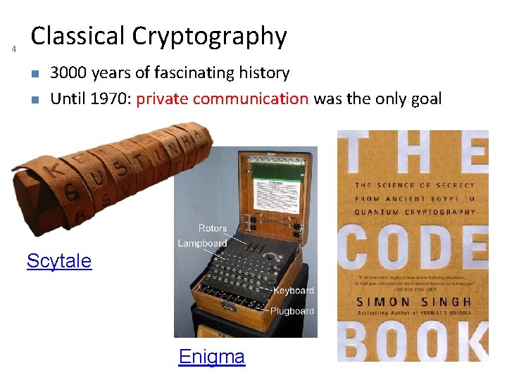 4 Classical Cryptography 3000 years of fascinating history Until 1970: private communication was the