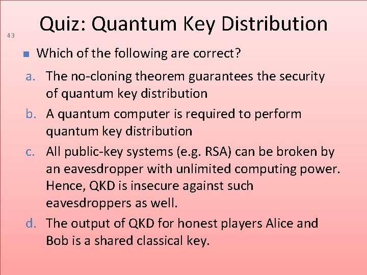 Quiz: Quantum Key Distribution 43 Which of the following are correct? a. The no-cloning