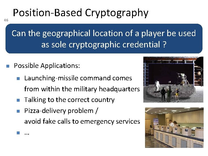 46 Position-Based Cryptography Can the geographical location of a player be used as sole