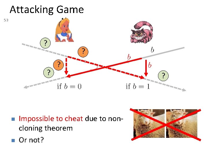 Attacking Game 53 ? ? Impossible to cheat due to noncloning theorem Or not?