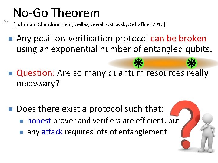 57 No-Go Theorem [Buhrman, Chandran, Fehr, Gelles, Goyal, Ostrovsky, Schaffner 2010] Any position-verification protocol
