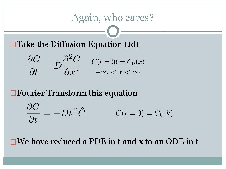 Again, who cares? �Take the Diffusion Equation (1 d) �Fourier Transform this equation �We