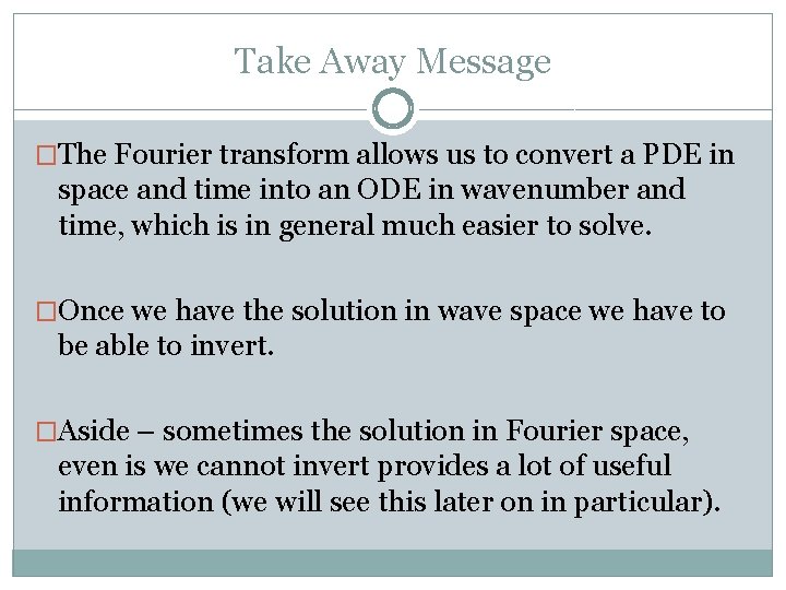 Take Away Message �The Fourier transform allows us to convert a PDE in space