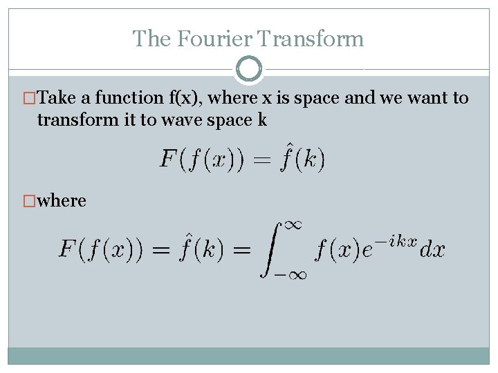 The Fourier Transform �Take a function f(x), where x is space and we want