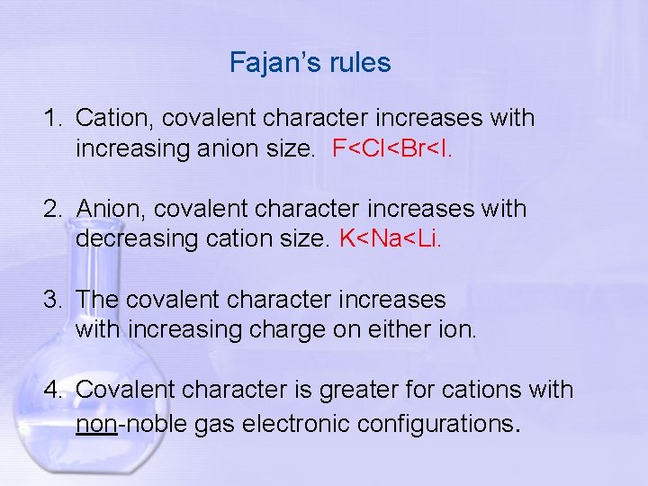 Fajan’s rules 1. Cation, covalent character increases with increasing anion size. F<Cl<Br<I. 2. Anion,
