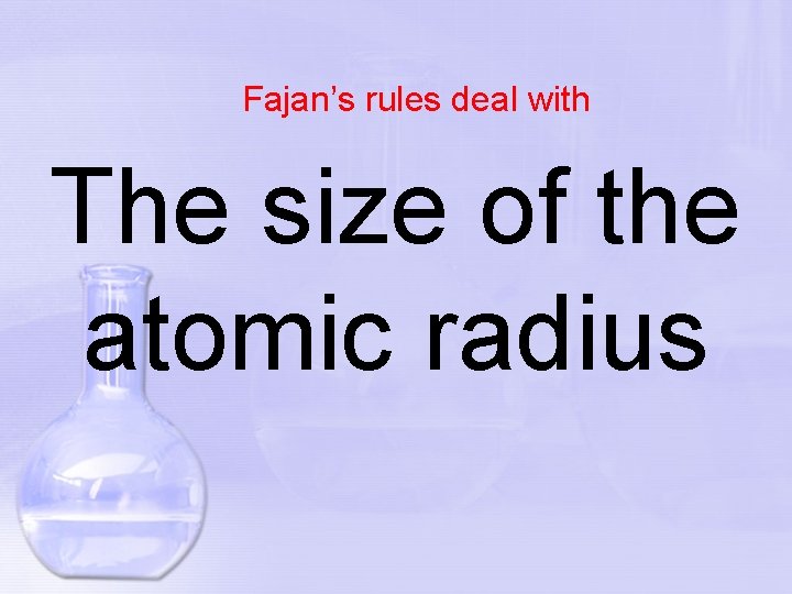 Fajan’s rules deal with The size of the atomic radius 