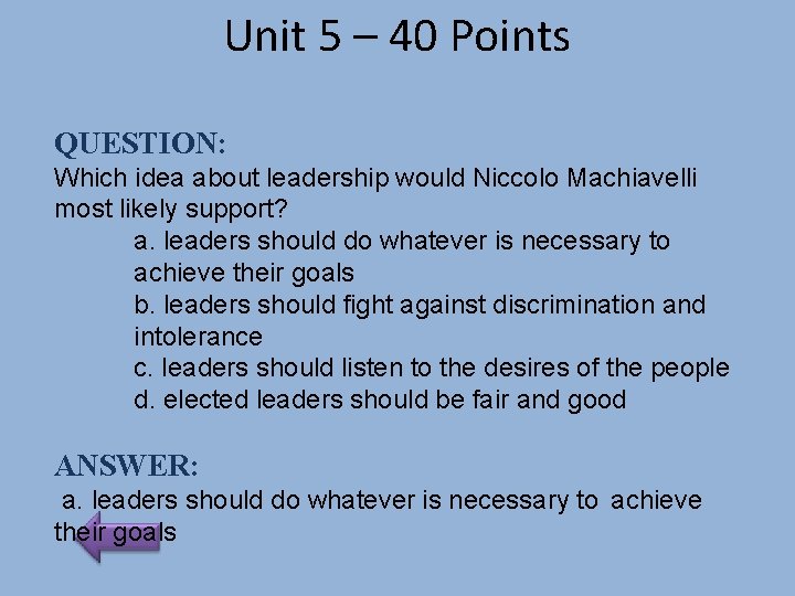 Unit 5 – 40 Points QUESTION: Which idea about leadership would Niccolo Machiavelli most