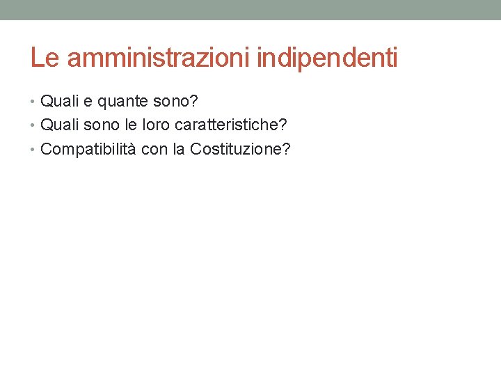 Le amministrazioni indipendenti • Quali e quante sono? • Quali sono le loro caratteristiche?