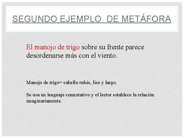 SEGUNDO EJEMPLO DE METÁFORA El manojo de trigo sobre su frente parece desordenarse más