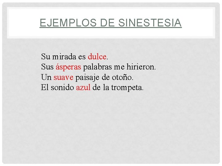 EJEMPLOS DE SINESTESIA Su mirada es dulce. Sus ásperas palabras me hirieron. Un suave