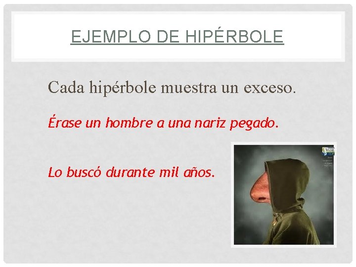 EJEMPLO DE HIPÉRBOLE Cada hipérbole muestra un exceso. Érase un hombre a una nariz