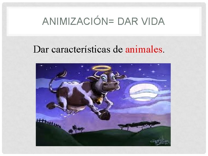 ANIMIZACIÓN= DAR VIDA Dar características de animales. 