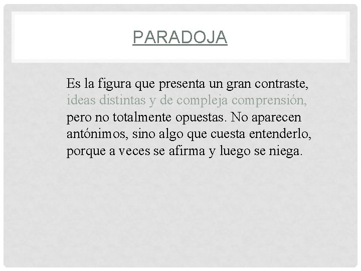 PARADOJA Es la figura que presenta un gran contraste, ideas distintas y de compleja