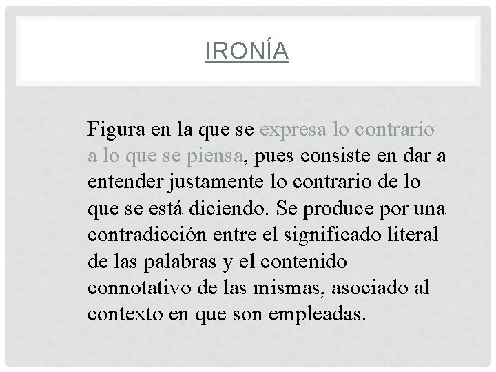 IRONÍA Figura en la que se expresa lo contrario a lo que se piensa,