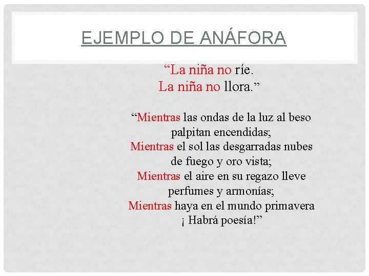 EJEMPLO DE ANÁFORA “La niña no ríe. La niña no llora. ” “Mientras las