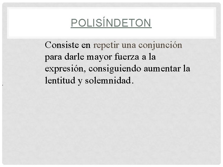 POLISÍNDETON , Consiste en repetir una conjunción para darle mayor fuerza a la expresión,