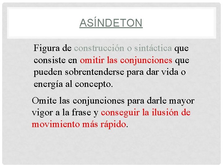 ASÍNDETON Figura de construcción o sintáctica que consiste en omitir las conjunciones que pueden