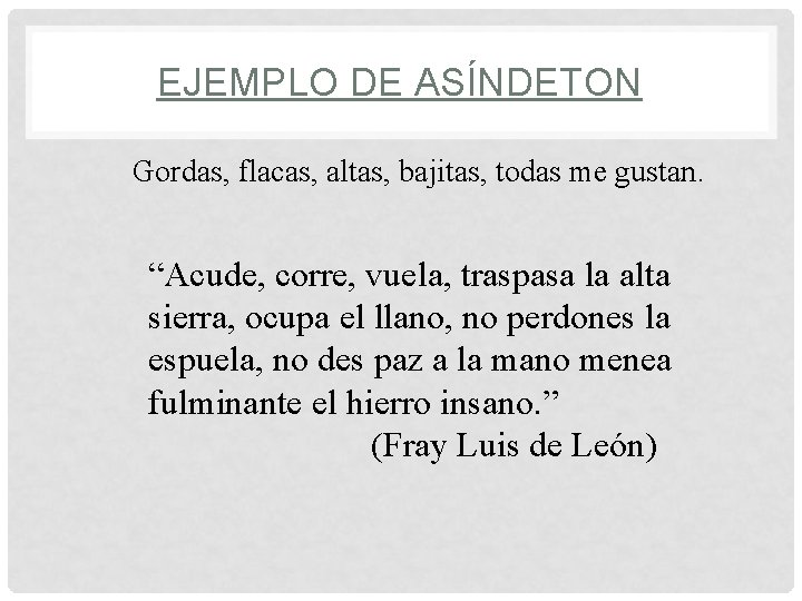 EJEMPLO DE ASÍNDETON Gordas, flacas, altas, bajitas, todas me gustan. “Acude, corre, vuela, traspasa