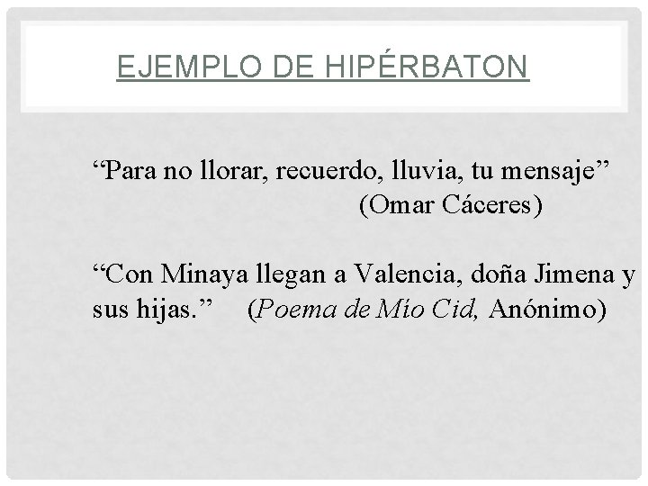 EJEMPLO DE HIPÉRBATON “Para no llorar, recuerdo, lluvia, tu mensaje” (Omar Cáceres) “Con Minaya