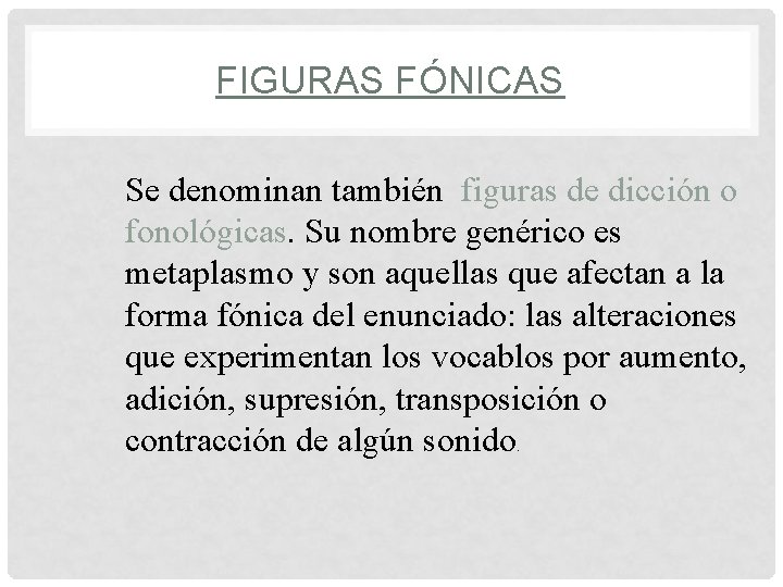 FIGURAS FÓNICAS Se denominan también figuras de dicción o fonológicas. Su nombre genérico es