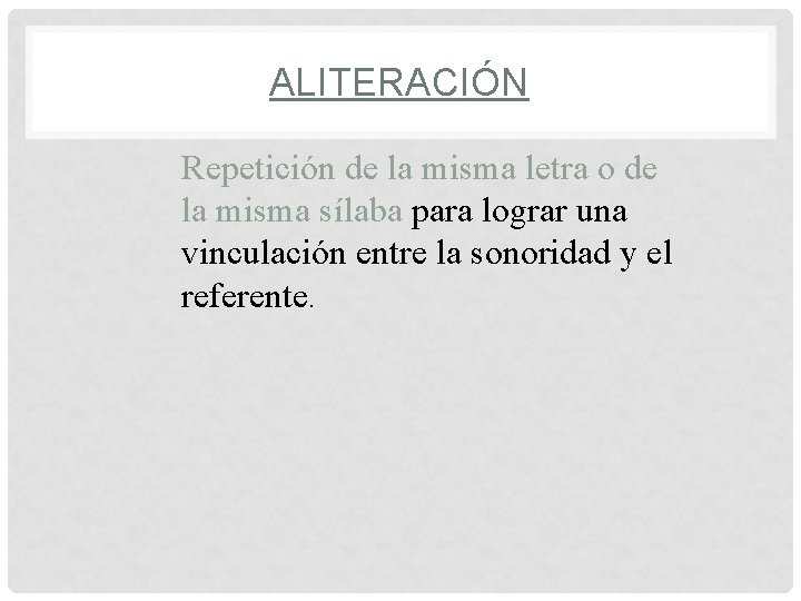 ALITERACIÓN Repetición de la misma letra o de la misma sílaba para lograr una