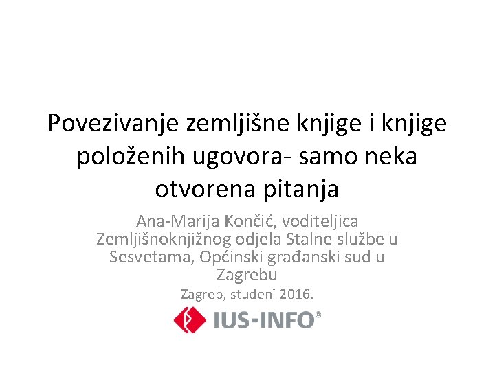 Povezivanje zemljišne knjige i knjige položenih ugovora- samo neka otvorena pitanja Ana-Marija Končić, voditeljica