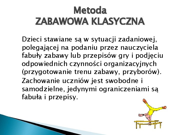 Metoda ZABAWOWA KLASYCZNA Dzieci stawiane są w sytuacji zadaniowej, polegającej na podaniu przez nauczyciela