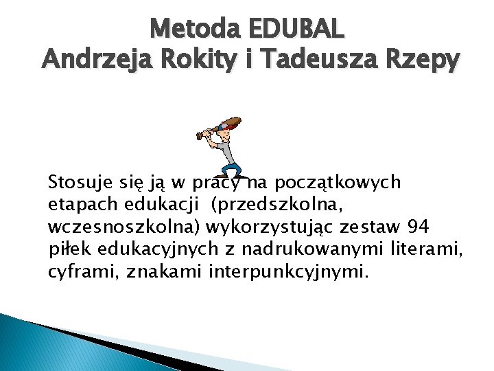 Metoda EDUBAL Andrzeja Rokity i Tadeusza Rzepy Stosuje się ją w pracy na początkowych