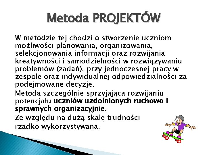 Metoda PROJEKTÓW W metodzie tej chodzi o stworzenie uczniom możliwości planowania, organizowania, selekcjonowania informacji