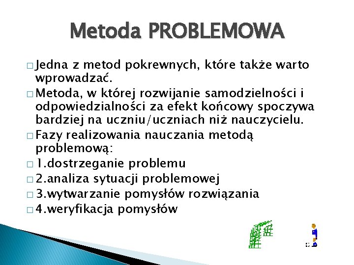 Metoda PROBLEMOWA � Jedna z metod pokrewnych, które także warto wprowadzać. � Metoda, w