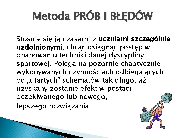 Metoda PRÓB I BŁĘDÓW Stosuje się ją czasami z uczniami szczególnie uzdolnionymi, chcąc osiągnąć