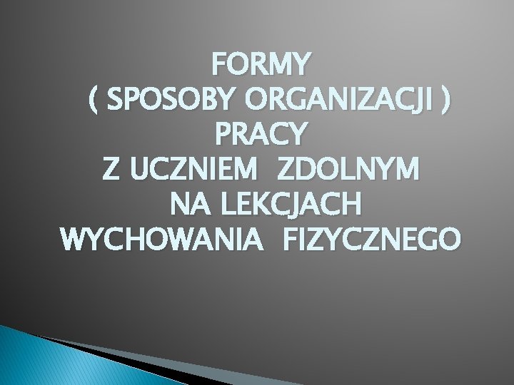 FORMY ( SPOSOBY ORGANIZACJI ) PRACY Z UCZNIEM ZDOLNYM NA LEKCJACH WYCHOWANIA FIZYCZNEGO 