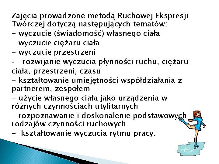 Zajęcia prowadzone metodą Ruchowej Ekspresji Twórczej dotyczą następujących tematów: - wyczucie (świadomość) własnego ciała