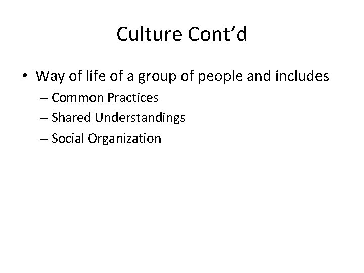Culture Cont’d • Way of life of a group of people and includes –