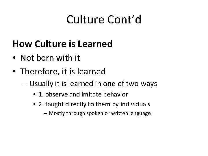 Culture Cont’d How Culture is Learned • Not born with it • Therefore, it